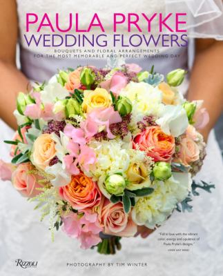 Paula Pryke weddings flowers : bouquets and floral arrangements for the most memorable and perfect wedding day cover image