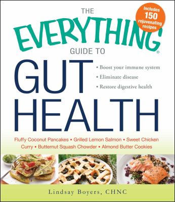The everything guide to gut health : boost your immune system, eliminate disease, restore digestive health cover image