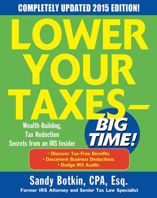 Lower your taxes - big time! 2015 edition: wealth building, tax reduction secrets from an IRS insider cover image