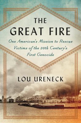 The great fire : one American's mission to rescue victims of the 20th century's first genocide cover image
