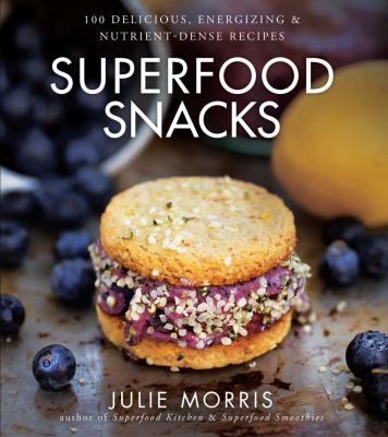 Superfood snacks : 100 delicious, energizing & nutrient-dense recipes cover image