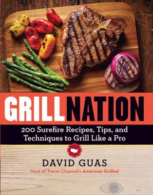 Grill nation : 200 surefire recipes, tips, and techniques to grill like a pro cover image