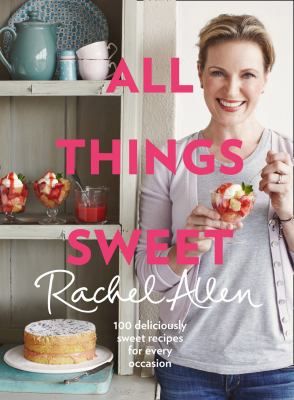 All things sweet : 100 deliciously sweet recipes for every occasion cover image