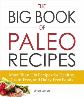 The big book of Paleo recipes more than 500 recipes for healthy, grain-free, and dairy-free foods cover image