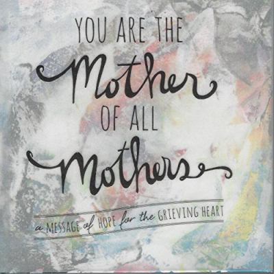 You are the mother of all mothers : message of hope for the grieving heart cover image