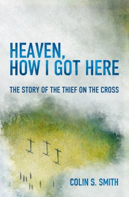 Heaven, how I got here : the story of the thief on the Cross cover image
