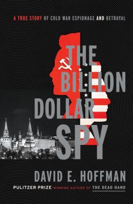 The billion dollar spy : a true story of Cold War espionage and betrayal cover image