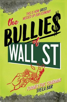 The Bullies of Wall Street : this is how greed messed up our economy cover image
