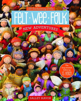 Felt wee folk--new adventures : 120 enchanting dolls cover image