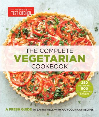 The complete vegetarian cookbook : a fresh guide to eating well with 700 foolproof recipes cover image