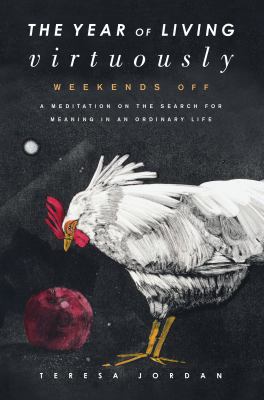A year of living virtuously : weekends off : one woman's search for meaning in an ordinary life cover image