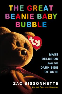 The great Beanie Baby bubble : mass delusion and the dark side of cute cover image