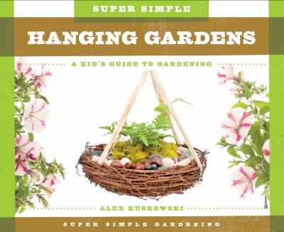 Super simple hanging gardens : a kid's guide to gardening cover image