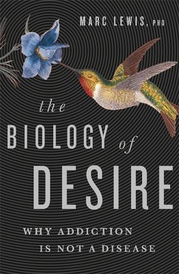 The biology of desire : why addiction is not a disease cover image