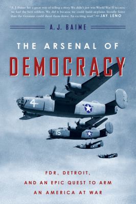 The arsenal of democracy : FDR, Detroit, and an epic quest to arm an America at war cover image