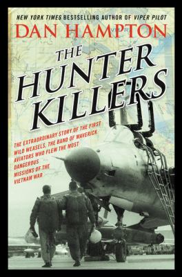 The hunter killers : the extraordinary story of the first Wild Weasels, the band of maverick aviators who flew the most dangerous missions of the Vietnam War cover image