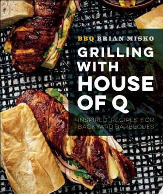Grilling with house of Q : inspired recipes for backyard barbecues cover image