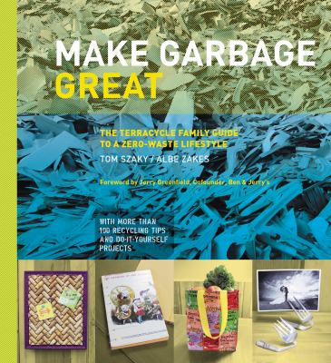 Make garbage great : the TerraCycle family guide to a zero-waste lifestyle cover image