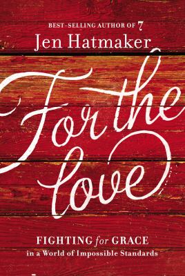 For the love : fighting for grace in a world of impossible standards cover image
