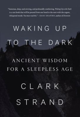 Waking up to the dark : ancient wisdom for a sleepless age cover image