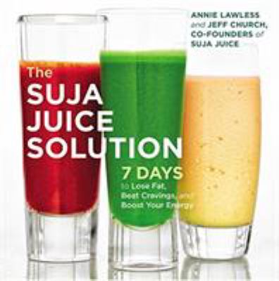 The Suja juice solution : 7 days to lose fat, beat cravings, and boost your energy cover image