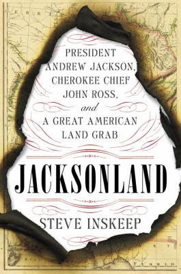 Jacksonland : President Andrew Jackson, Chief John Ross, and a great American land grab cover image