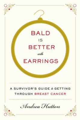 Bald Is better with earrings : a survivor's guide to getting through breast cancer cover image