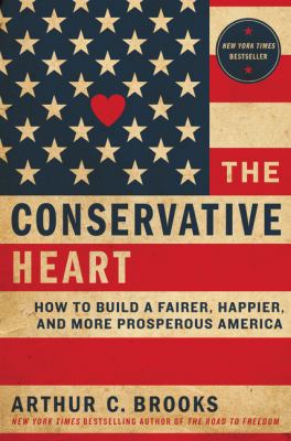 The conservative heart : how to build a fairer, happier, and more prosperous America cover image