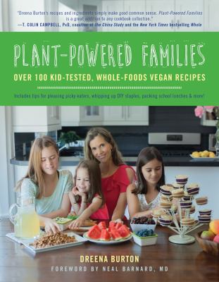 Plant-powered families : over 100 kid-tested, whole-foods vegan recipes ; includes tips for pleasing picky eaters, whipping up DIY staples, packing school lunches & more! cover image