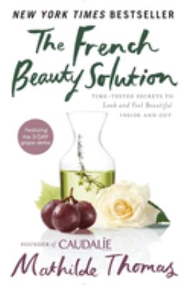 The French beauty solution : time-tested secrets to look and feel beautiful inside and out cover image