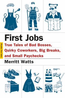 First jobs : true tales of bad bosses, quirky coworkers, big breaks, and small paychecks cover image