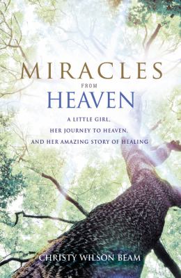 Miracles from Heaven : a little girl, her journey to Heaven, and her amazing story of healing cover image