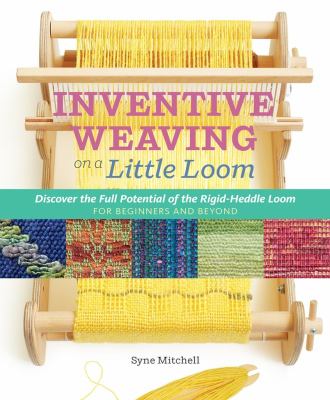 Inventive weavng on a little loom : discover the full potential of the Rigid-Heddle loom, for beginners and beyond cover image