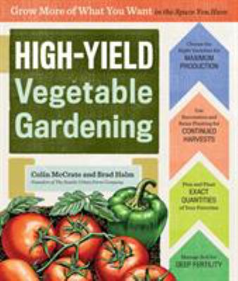 High-yield vegetable gardening : grow more of what you want in the space you have cover image