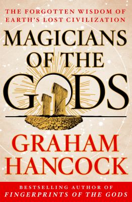 Magicians of the gods : the forgotten wisdom of earth's lost civilization cover image