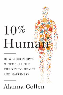 10% human : how your body's microbes hold the key to health and happiness cover image