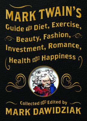 Mark Twain's guide to diet, exercise, beauty, fashion, investment, romance, health and happiness cover image