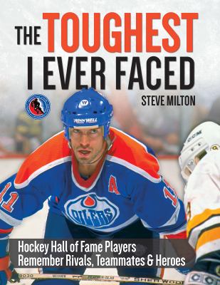 The toughest I ever faced : Hockey Hall of Fame players remember their greatest rivals, teammates & heroes cover image