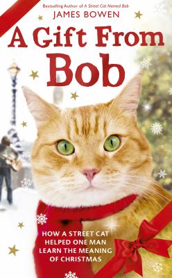 A gift from Bob : how a street cat helped one man learn the meaning of Christmas cover image