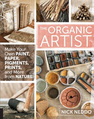 The organic artist : make your own paint, paper, pens, pigments, prints, and more from nature cover image