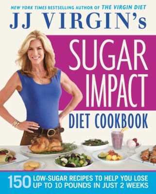 JJ Virgin's sugar impact diet cookbook 150 low-sugar recipes to help you lose up to 10 pounds in just 2 weeks cover image
