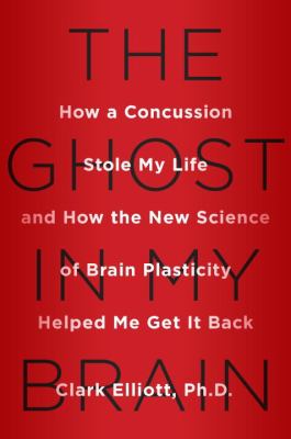 The ghost in my brain : how a concussion stole my life and how the new science of brain plasticity helped me get it back cover image