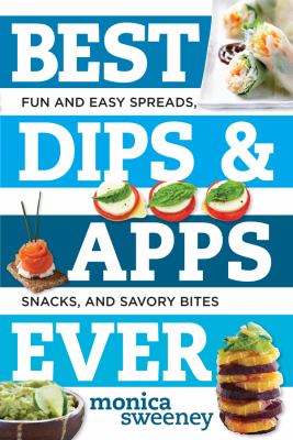Best dips & apps ever : fun and easy spreads, snacks and savory bites cover image