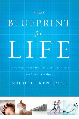 Your blueprint for life how to align your passion, gifts, and calling with eternity in mind cover image