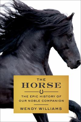 The horse : the epic history of our noble companion cover image