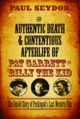The authentic death and contentious afterlife of Pat Garrett and Billy the Kid : the untold story of Peckinpah's last Western film cover image