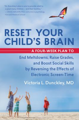 Reset your child's brain : a four-week plan to end meltdowns, raise grades, and boost social skills by reversing the effects of electronic screen-time cover image