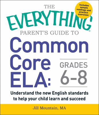 The everything parent's guide to common core ELA, grades 6-8 : understand the new English standards to help your child learn and succeed cover image