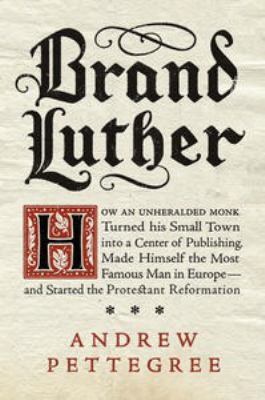 Brand Luther : 1517, printing, and the making of the reformation cover image
