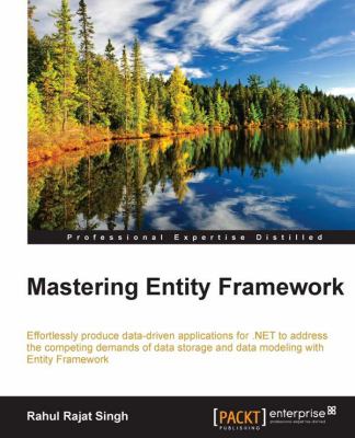 Mastering Entity Framework : effortlessly produce data-driven applications for .NET to address the competing demands of data storage and data modeling with Entity Framework cover image
